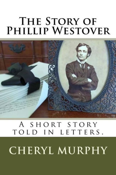 The Story of Phillip Westover: A short story told in letters