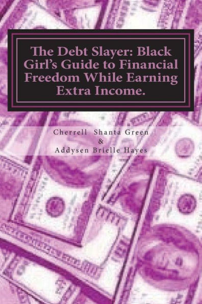 The Debt Slayer: Black Girl's Guide to Financial Freedom While Earning Extra Income.