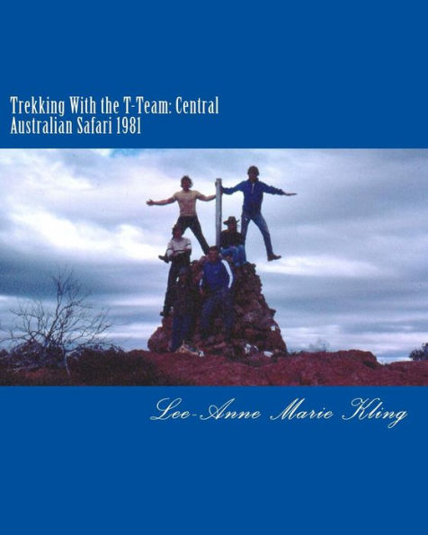 Trekking With the T-Team: Central Australian Safari 1981: A Travel Memoir