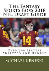 Title: The Fantasy Sports Boss 2018 NFL Draft Guide: Over 500 Players Analyzed and Ranked, Author: Michael Keneski