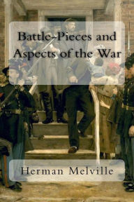 Title: Battle-Pieces and Aspects of the War, Author: Herman Melville