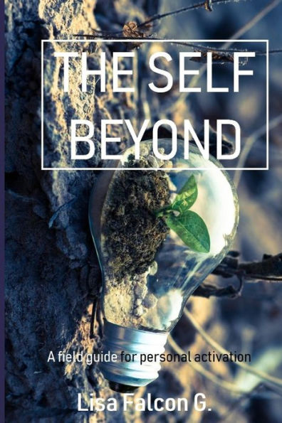 The Self Beyond: A Field Guide to Personal Activation