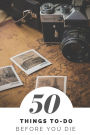 50 Things To Do Before You Die: 100 Pages to Write What Do You Want To Do, Traveler and Backpacker Edition