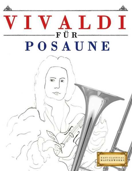 Vivaldi fï¿½r Posaune: 10 Leichte Stï¿½cke fï¿½r Posaune Anfï¿½nger Buch