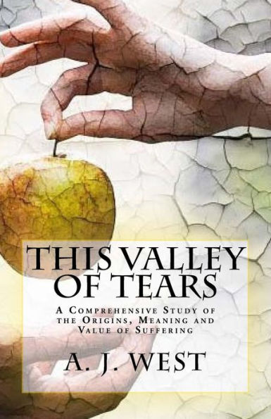 This Valley of Tears: A Comprehensive Study of the Origins, Meaning and Value of Suffering