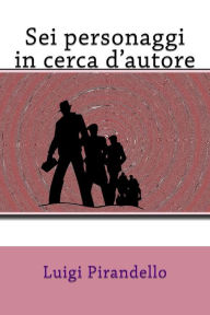 Title: Sei personaggi in cerca d'autore, Author: Luigi Pirandello