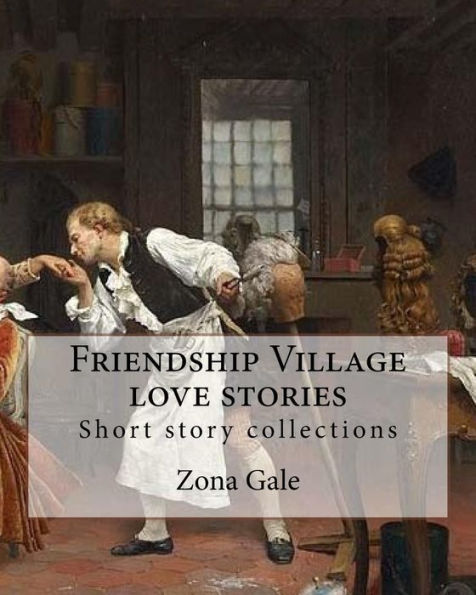 Friendship Village love stories. By: Zona Gale: Short story collections