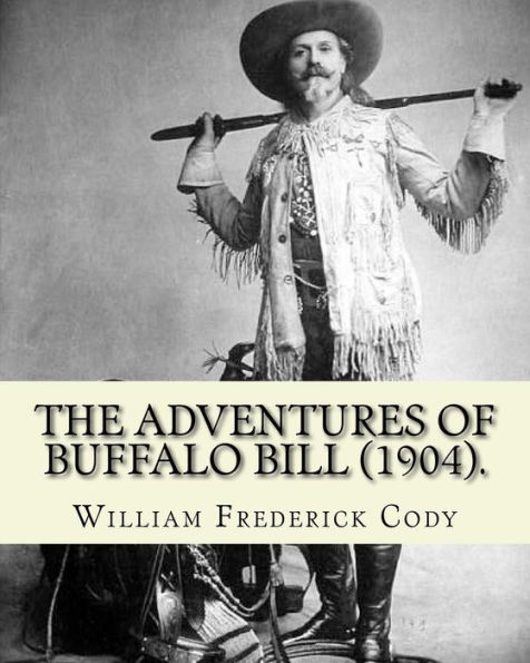 The adventures of Buffalo Bill (1904). By: William Frederick Cody "Buffalo Bill": William Frederick "Buffalo Bill" Cody (February 26, 1846 - January 10, 1917) was an American scout, bison hunter, and showman.