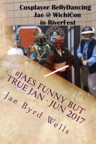 Title: #JaesFunnyButTrue Jan - Jun 2017, Author: Jae Byrd Wells