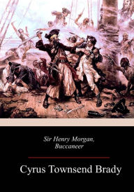 Title: Sir Henry Morgan, Buccaneer, Author: Cyrus Townsend Brady