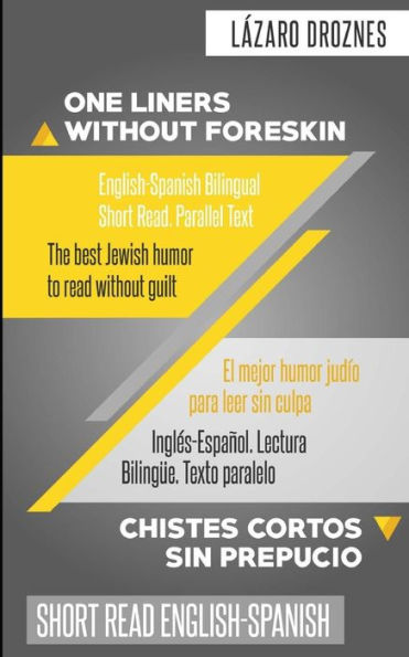 One Liners Without Foreskin. English-Spanish Bilingual Short Read. Parallel Text: The best Jewish humor to read without guilt for both Spanish and English speakers. Good for Jews and gentiles. An ecumenic contribution to solidarity, cooperation and tolera