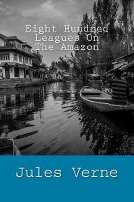 Title: Eight Hundred Leagues On The Amazon, Author: Jules Verne