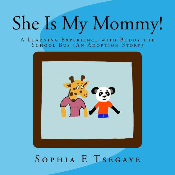 She Is My Mommy!: A Learning Experience with Buddy the School Bus (An Adoption Story)
