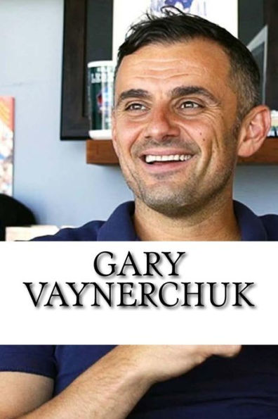 Gary Vaynerchuk: A Biography