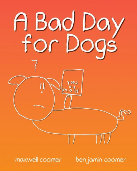 A Bad Day for Dogs: The story of one dog's perseverance through a very bad day.