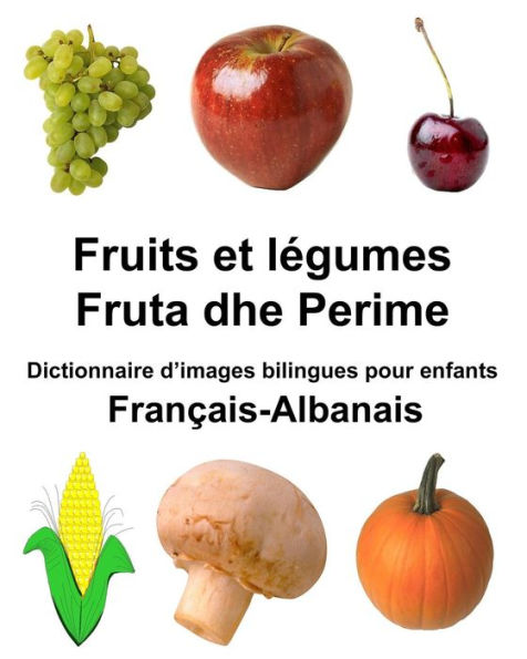 Français-Albanais Fruits et legumes/Fruta dhe Perime Dictionnaire d'images bilingues pour enfants
