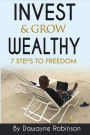 Invest & Grow Wealthy: 7 Steps To Freedom