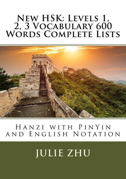 New HSK: Levels 1, 2, 3 Vocabulary 600 Words Complete Lists: Hanzi with PinYin and English Notation