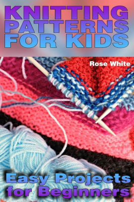 Knitting Patterns For Kids Easy Projects For Beginners Knitting Projects Knitting Stitches Paperback
