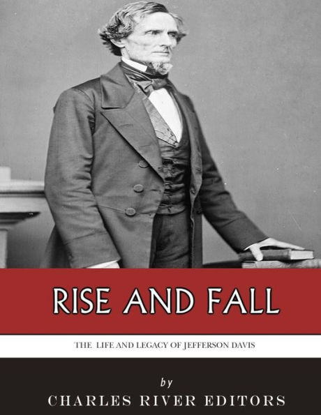 Rise and Fall: The Life Legacy of Jefferson Davis