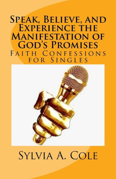 Speak, Believe, and Experience the Manifestation of God's Promises: Faith Confessions for Singles