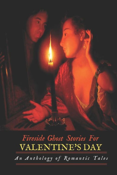 Fireside Ghost Stories for Valentine's Day: An Anthology of Romantic Tales