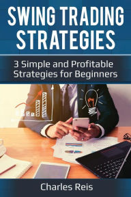 Title: Swing Trading Strategies: 3 Simple and Profitable Strategies for Beginners, Author: Charles Reis