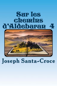 Title: Sur les chemins d'Aldebaran - IV, Author: Joseph Santa-Croce