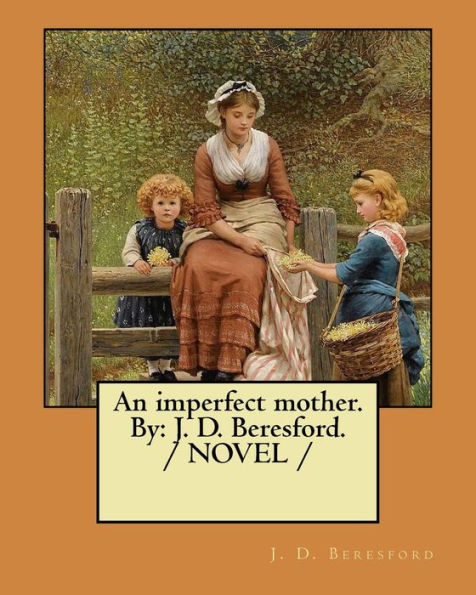 An imperfect mother. By: J. D. Beresford. / NOVEL /