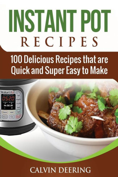 Instant Pot Recipes: 100 Delicious Recipes That Are Quick and Super Easy to Make