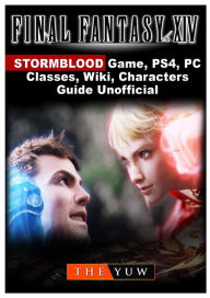 Title: Final Fantasy XIV Stormblood Game, PS4, PC, Classes, Wiki, Characters, Guide Unofficial, Author: The Yuw