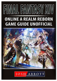 Title: Final Fantasy XIV Online a Realm Reborn Game Guide Unofficial, Author: Josh Abbott