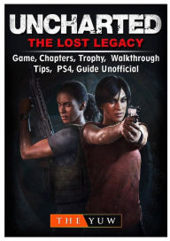 Title: Uncharted The Lost Legacy Game, Chapters, Trophy, Walkthrough, Tips, PS4, Guide Unofficial, Author: Weeland