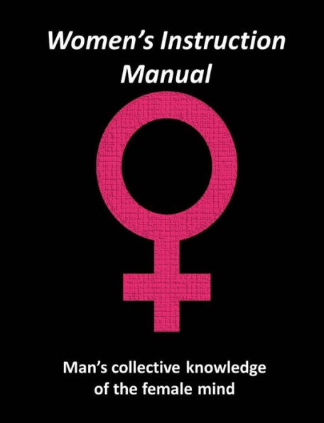Women's Instruction Manual: Man's Collective Knowledge of The Female Mind