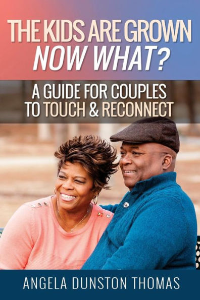 The Kids Are Grown, Now What?: A Guide for Couples to Touch & Reconnect