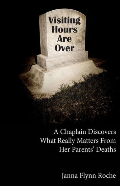 Visiting Hours Are Over: A chaplain discovers what really matters from her parents' deaths