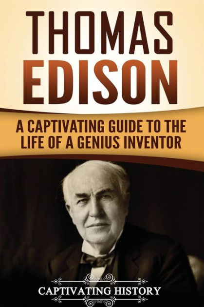 Thomas Edison: A Captivating Guide to the Life of a Genius Inventor by ...