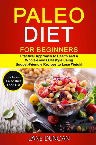 Paleo Diet For Beginners: (2 in 1): Practical Approach To Health And a Whole Foods Lifestyle Using Budget-Friendly Recipes To Lose Weight (Includes Paleo Diet Food List)