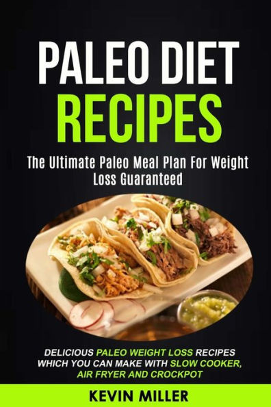Paleo Diet Recipes: (2 in 1): The Ultimate Paleo Meal Plan For Weight Loss Guaranteed (Delicious Paleo Weight Loss Recipes Which You Can Make With Slow Cooker, Air Fryer And Crockpot)