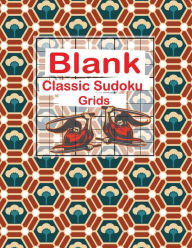 Title: Blank Classic Sudoku Grids: Blank Sudoku Grids, Blank Sudoku, Sudoku Grids, Large Print Sudoku, Blank Classic Sudoku, Author: Jones Brown