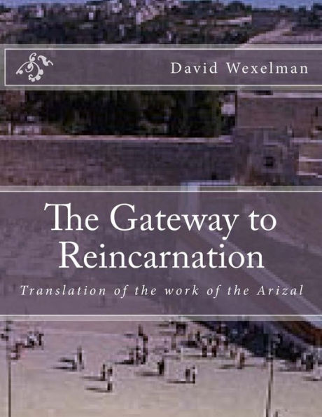 The Gateway to Reincarnation: Translation of the work of the Arizal