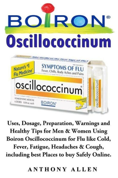 Oscillococcinum: Uses, Dosage, Preparation, Warnings and Healthy Tips for Men & Women Using Boiron Oscillococcinum for FLU like Cold, Fever, Fatigue, Headaches & Cough, including best Places to buy Safely Online.