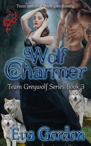 Title: Wolf Charmer, Team Greywolf Series, Book 3, Author: Eva Gordon