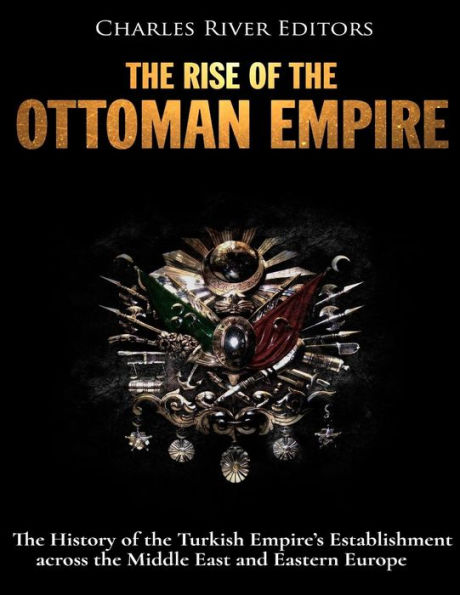 El surgimiento del Imperio Otomano: La Historia del Establecimiento del Imperio Turco en el Medio Oriente y Europa del Este