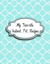 Title: My Favorite Instant Pot Recipes, Author: Charlotte K Devost