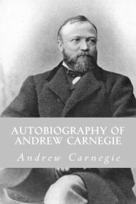 Title: Autobiography of Andrew Carnegie, Author: Andrew Carnegie