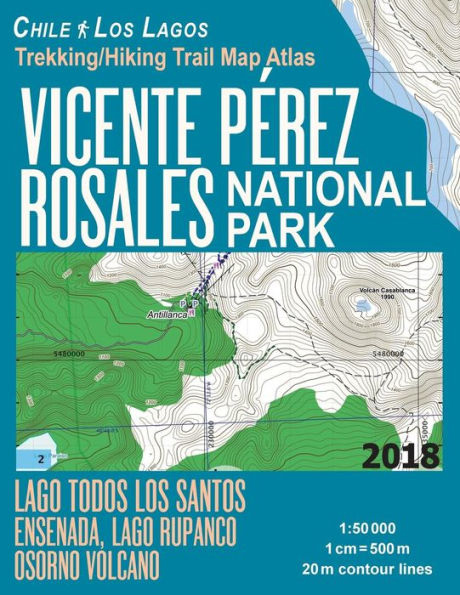 Vicente Perez Rosales National Park Trekking/Hiking Trail Map Atlas Lago Todos Los Santos Ensenada, Lago Rupanco, Osorno Volcano Chile Los Lagos 1: 50000: Trails, Hikes & Walks Map