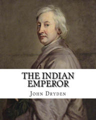 Title: The Indian Emperor By: John Dryden: The Indian Emperour, or the Conquest of Mexico by the Spaniards, being the Sequel of The Indian Queen is an English Restoration era stage play, a heroic drama written by John Dryden that was first performed in the Sprin, Author: John Dryden