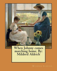 Title: When Johnny comes marching home. By: Mildred Aldrich, Author: Mildred Aldrich