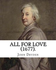 Title: All for Love (1677). By: John Dryden: John Dryden (19 August [O.S. 9 August] 1631 - 12 May [O.S. 1 May] 1700) was an English poet, literary critic, translator, and playwright who was made England's first Poet Laureate in 1668., Author: John Dryden